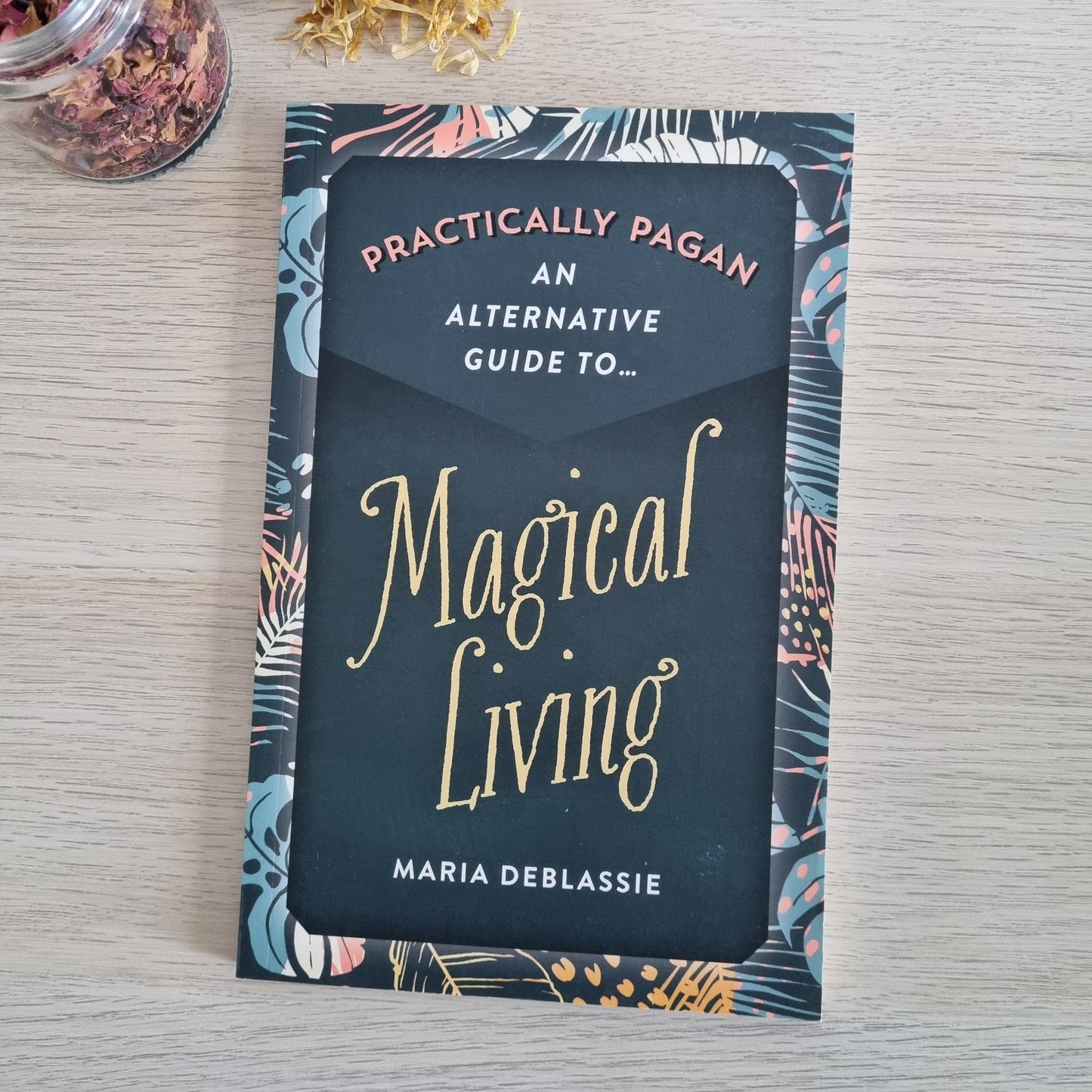 Practically Pagan: An Alternative Guide to Magical Living