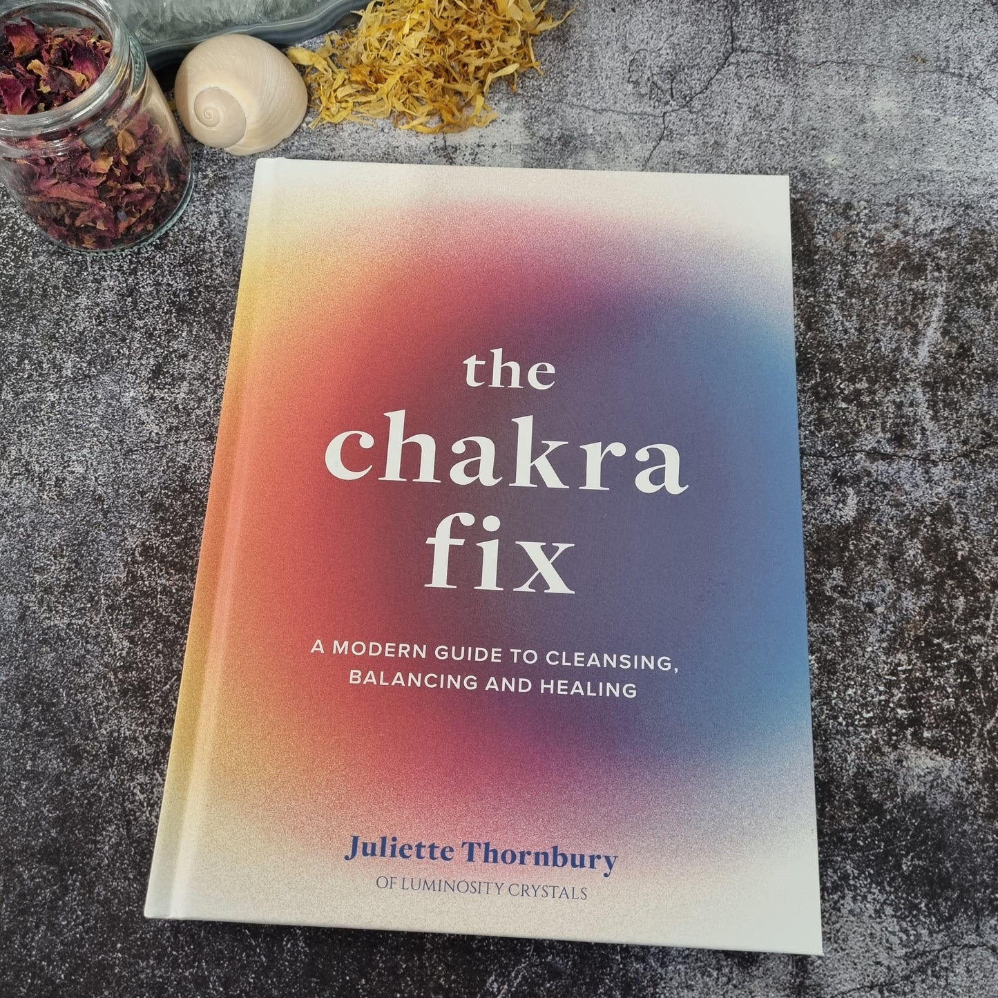 The Chakra Fix, The: A Modern Guide to Cleansing, Balancing and Healing